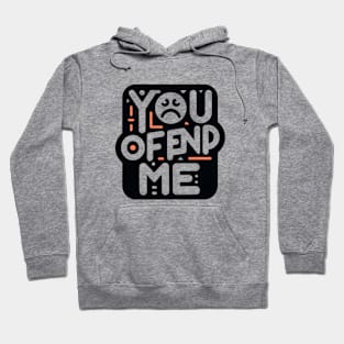 You. Offend. Me. t-shirt Hoodie